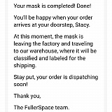 OMG! My masks are done! Which again, means they had the supplies. And they are packed and shipped AND HAVE LEFT THE FACTORY. I should once again remain patient, but be excited, because I shall soon be getting my masks. Ok, I'll wait. No problem. Thank